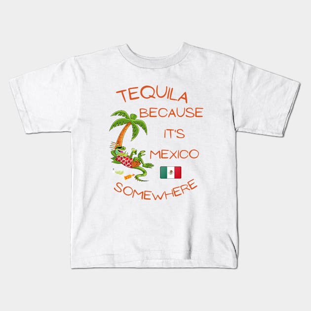 Tequila Because it's Mexico Somewhere - Iguana Kids T-Shirt by IWANNAIGUANA